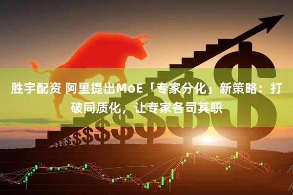 胜宇配资 阿里提出MoE「专家分化」新策略：打破同质化，让专家各司其职